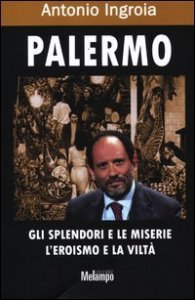 Palermo. Gli splendori e le miserie, l'eroismo e la vilt&agrave;