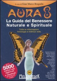 Aura 8 - La guida del benessere naturale e spirituale. Tutte le informazioni. Antologia e indirizzi web