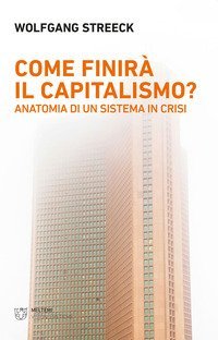 Come finir&agrave; il capitalismo? Anatomia di un sistema in crisi