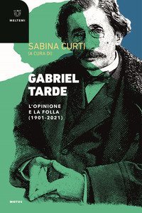 Gabriel Tarde. L'opinione e la follia (1901-2021)