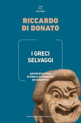 I Greci selvaggi. Antropologia storica di Ernesto De Martino