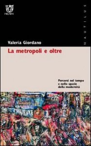 La metropoli e oltre - Percorsi nel tempo e nello spazio della modernit&agrave;