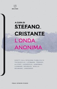 L'onda anonima. Scritti sull'opinione pubblica di Tocqueville, Lippman, T&otilde;nnies, Allport, Lazarsfeld, Habermas, Luhmann, Bourdieu, Noelle-Neumann, Landowsky