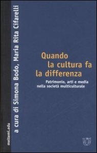 Quando la cultura fa la differenza - Patrimonio, arti e media nella societ&agrave; multiculturale