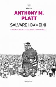 Salvare i bambini. L'invenzione della delinquenza minorile