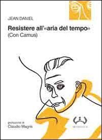 Resistere all'&laquo;aria del tempo&raquo;. (Con Camus)