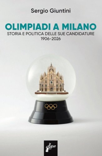 Olimpiadi a Milano. Storia e politica delle sue candidature 1906-2026