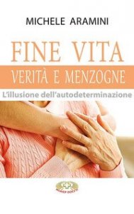 Fine vita. Verit&agrave; e menzogne. L'illusione dell'autodeterminazione