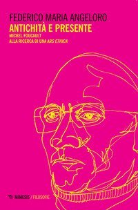 Antichit&agrave; e presente. Michel Foucault alla ricerca di una &laquo;ars ethica&raquo;