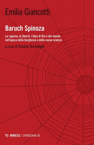 Baruch Spinoza. La ragione, la libert&agrave;, l'idea di Dio e del mondo nell'epoca della borghesia e delle nuove scienze
