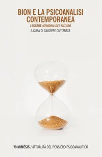 Bion e la psicoanalisi contemporanea. Leggere &laquo;Memoria del futuro&raquo;