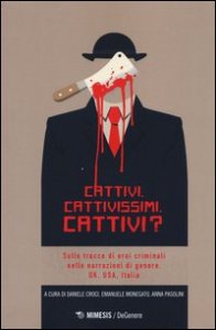 Cattivi. Cattivissimi. Cattivi? Sulle tracce di eroi criminali nelle narrazioni di genere. UK, USA, Italia
