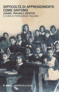 Difficolt&agrave; di apprendimento come sintomo. Legami, traumi e identit&agrave;