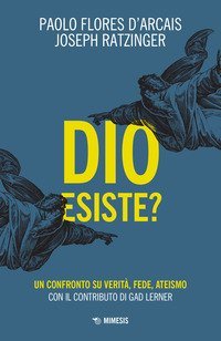 Dio esiste? Un confronto su verit&agrave;, fede, ateismo