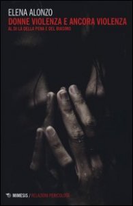 Donne violenza e ancora violenza. Al di l&agrave; della pena e del biasimo
