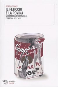 Il feticcio e la rovina. Societ&agrave; dello spettacolo e destino dell'arte