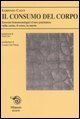 Il consumo del corpo. Esercizi fenomenologici di uno psichiatra sulla carne, il sesso, la morte