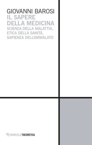 Il sapere della medicina. Scienza della malattia, etica della sanit&agrave;, sapienza dell'ammalato