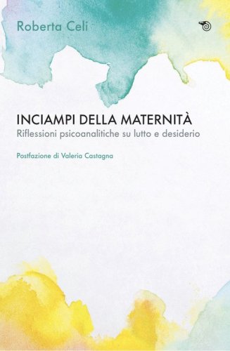Inciampi della maternit&agrave;. Riflessioni psicoanalitiche su lutto e desiderio