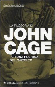 La filosofia di John Cage. Per una politica dell'ascolto