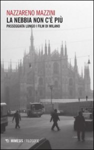 La nebbia non c'&egrave; pi&ugrave;. Passeggiata lungo i film di Milano