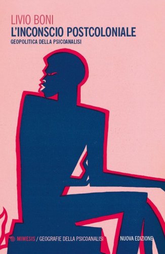 L'inconscio postcoloniale. Geopolitica della psicoanalisi