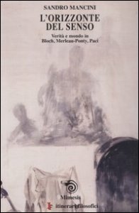 L'orizzonte del senso. Verit&agrave; e mondo in Bloch, Merlau&shy;Ponty, Paci