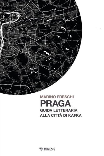 Praga. Guida letteraria alla citt&agrave; di Kafka