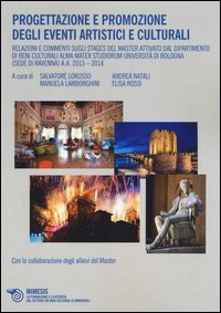 Progettazione e promozione degli eventi artistici e culturali. Relazioni e commenti sugli stages del Master attivato dal Dipartimento di Beni Culturali Alma Mater...