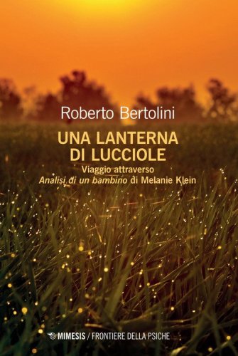 Una lanterna di lucciole. Viaggio attraverso &laquo;Analisi di un bambino&raquo; di Melanie Klein