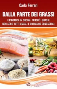 Dalla parte dei grassi. Lipidomica in cucina; perch&eacute; i grassi non sono tutti uguali e dobbiamo conoscerli