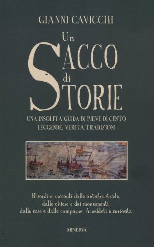 Un sacco di storie. Una insolita guida di Pieve Di Cento. Leggende, verit&agrave;, tradizioni