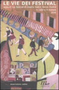 Le vie dei festival - Appunti sui festival di cinema, teatro, danza, musica in Italia e in Europa