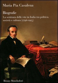 Biografie - La scrittura delle vite in Italia tra politica, società e cultura (1796-1915)