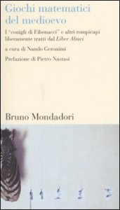 Giochi matematici del Medioevo. I &laquo;conigli di Fibonacci&raquo; e altri rompicapi liberamente tratti dal Liber Abaci