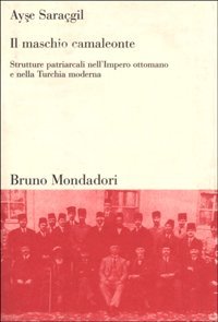 Il maschio camaleonte. Strutture patriarcali nell'Impero ottomano e nella Turchia moderna