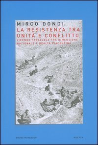 La resistenza tra unit&agrave; e conflitto. Vicende parallele tra dimensione nazionale e realt&agrave; piacentina
