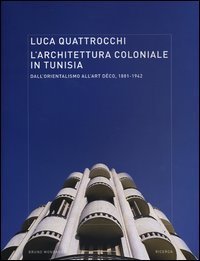 L'architettura coloniale in Tunisia. Dall'orientalismo all'Art Déco, 1881-1942