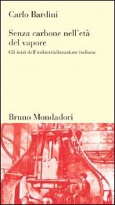 Senza carbone nell'et&agrave; del vapore. Gli inizi dell'industrializzazione italiana