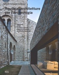 Aquileia: architetture per l'archeologia