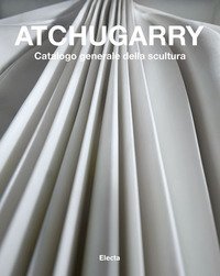 Atchugarry. Catalogo generale della scultura