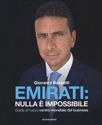 Emirati: nulla &egrave; impossibile. Guida al nuovo centro mondiale del business