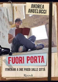 Fuori porta. Itinerari a due passi dalle citt&agrave;