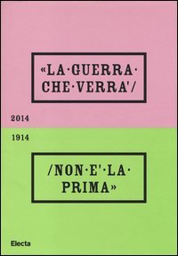 La guerra che verr&agrave; non &egrave; la prima 1914-2014. Catalogo della mostra (Rovereto, 4 ottobre 2014-20 settembre 2015)