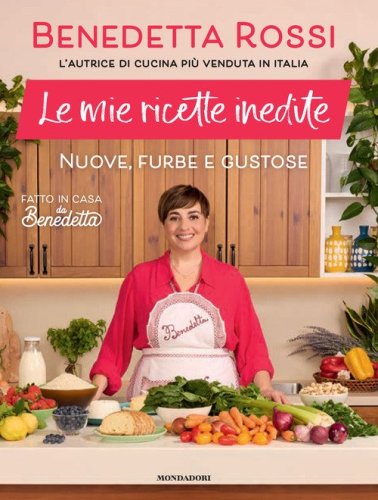 Le mie ricette inedite. Nuove, furbe e gustose