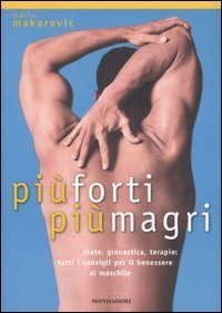 Pi&ugrave; forti, pi&ugrave; magri. Diete, ginnastica, terapie: tutti i consigli per il benessere al maschile