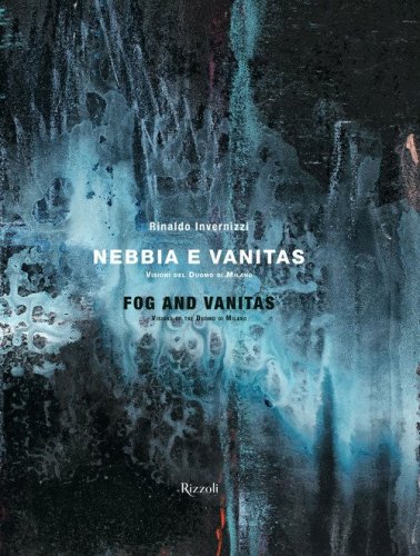 Rinaldo Invernizzi. Nebbia e vanitas. Visioni del Duomo di Milano