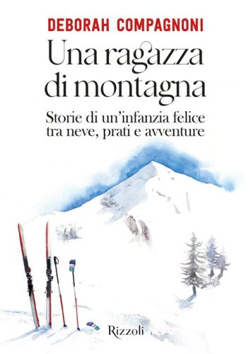 Una ragazza di montagna. Storie di un'infanzia felice tra neve, prati e avventure