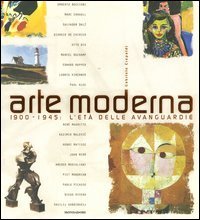 Arte moderna. 1900-1945: l'et&agrave; delle avanguardie