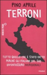 Terroni. Tutto quello che &egrave; stato fatto perch&eacute; gli italiani del Sud diventassero &laquo;meridionali&raquo;